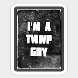 I'M A TWWP GUY Sticker